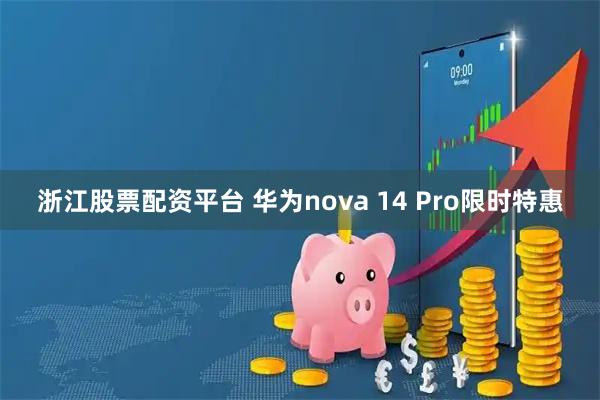 浙江股票配资平台 华为nova 14 Pro限时特惠